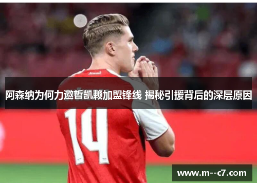 阿森纳为何力邀哲凯赖加盟锋线 揭秘引援背后的深层原因