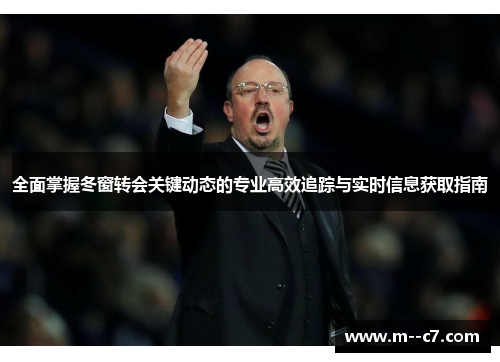 全面掌握冬窗转会关键动态的专业高效追踪与实时信息获取指南