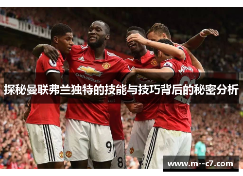探秘曼联弗兰独特的技能与技巧背后的秘密分析