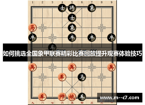 如何挑选全国象甲联赛精彩比赛回放提升观赛体验技巧 如何挑选全国象甲联赛精彩比赛回放提升观赛体验技巧