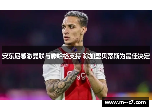 安东尼感激曼联与滕哈格支持 称加盟贝蒂斯为最佳决定