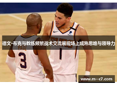 德文·布克与教练频繁战术交流展现场上成熟思维与领导力 德文·布克与教练频繁战术交流展现场上成熟思维与领导力