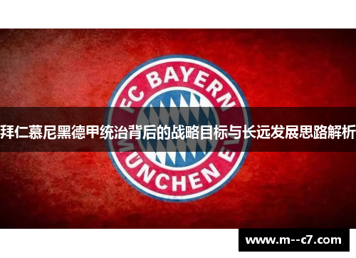 拜仁慕尼黑德甲统治背后的战略目标与长远发展思路解析 拜仁慕尼黑德甲统治背后的战略目标与长远发展思路解析