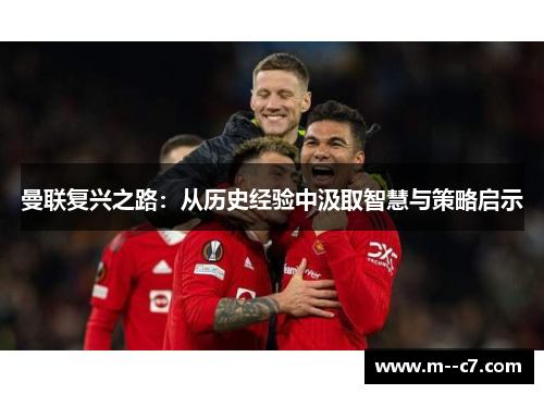 曼联复兴之路：从历史经验中汲取智慧与策略启示