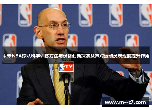 未来NBA球队科学训练方法与设备创新探索及其对运动员表现的提升作用 未来NBA球队科学训练方法与设备创新探索及其对运动员表现的提升作用