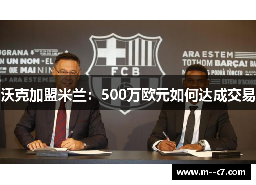 沃克加盟米兰:500万欧元如何达成交易 沃克加盟米兰:500万欧元如何达成交易