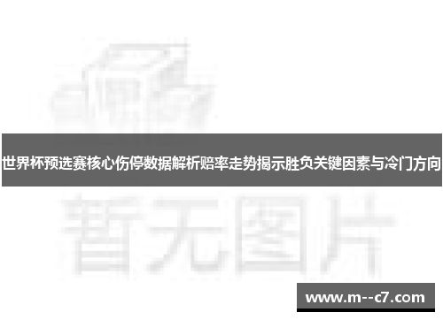 世界杯预选赛核心伤停数据解析赔率走势揭示胜负关键因素与冷门方向