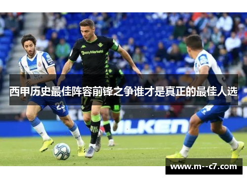 西甲历史最佳阵容前锋之争谁才是真正的最佳人选 西甲历史最佳阵容前锋之争谁才是真正的最佳人选