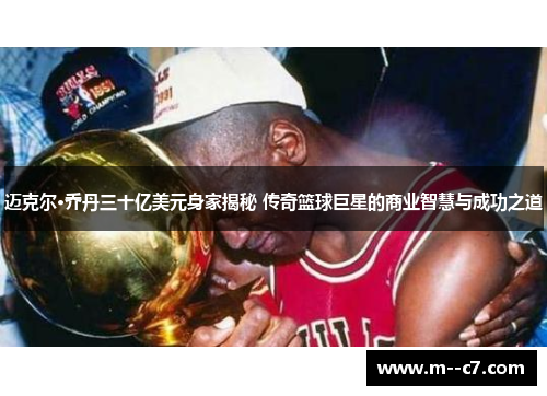 迈克尔·乔丹三十亿美元身家揭秘 传奇篮球巨星的商业智慧与成功之道 迈克尔·乔丹三十亿美元身家揭秘 传奇篮球巨星的商业智慧与成功之道