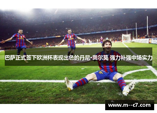 巴萨正式签下欧洲杯表现出色的丹尼·奥尔莫 强力补强中场实力