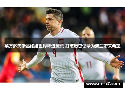 莱万多夫斯基终结世界杯进球荒 打破历史记录为波兰带来希望