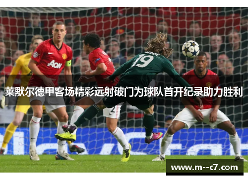 莱默尔德甲客场精彩远射破门为球队首开纪录助力胜利